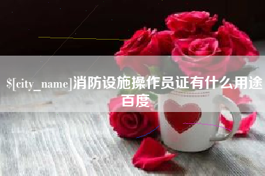 东台消防设施操作员证有什么用途百度