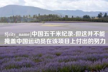 东台中国五千米纪录-但这并不能掩盖中国运动员在该项目上付出的努力