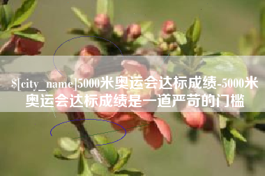 东台5000米奥运会达标成绩-5000米奥运会达标成绩是一道严苛的门槛