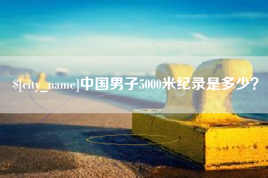 东台中国男子5000米纪录是多少？