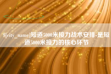 东台短道5000米接力战术安排-是短道5000米接力的核心环节