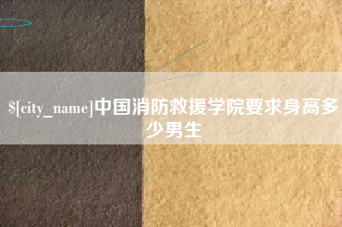 东台中国消防救援学院要求身高多少男生