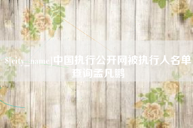 东台中国执行公开网被执行人名单查询孟凡鹏