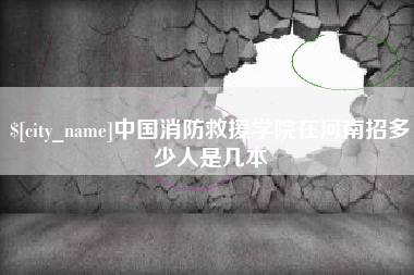 东台中国消防救援学院在河南招多少人是几本