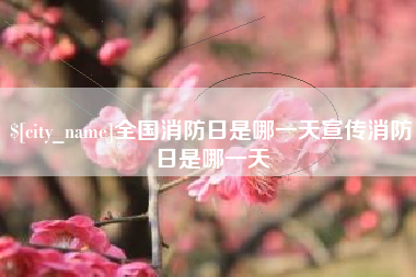 东台全国消防日是哪一天宣传消防日是哪一天