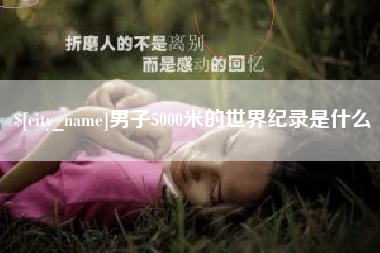 东台男子5000米的世界纪录是什么