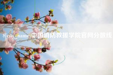 东台中国消防救援学院官网分数线