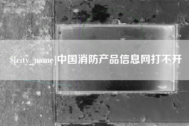 东台中国消防产品信息网打不开