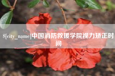 东台中国消防救援学院视力矫正时间