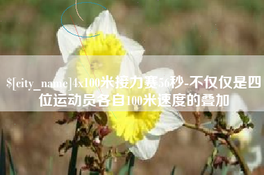 东台4x100米接力赛56秒-不仅仅是四位运动员各自100米速度的叠加