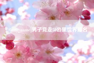 东台男子竞走50公里世界排名