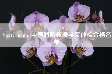 东台中国消防救援学院体检合格名单