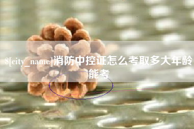 东台消防中控证怎么考取多大年龄能考